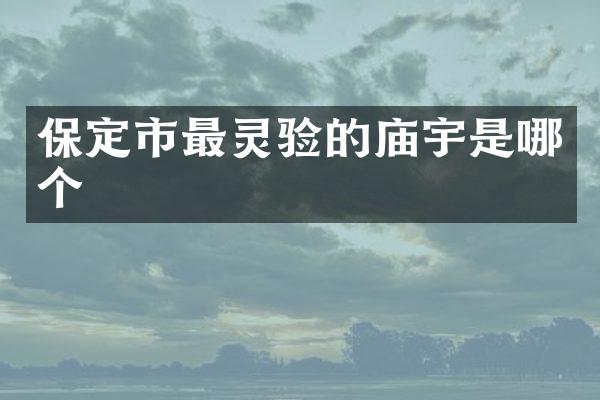 保定市最灵验的庙宇是哪个