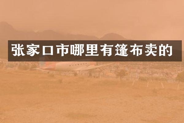 张家口市哪里有篷布卖的