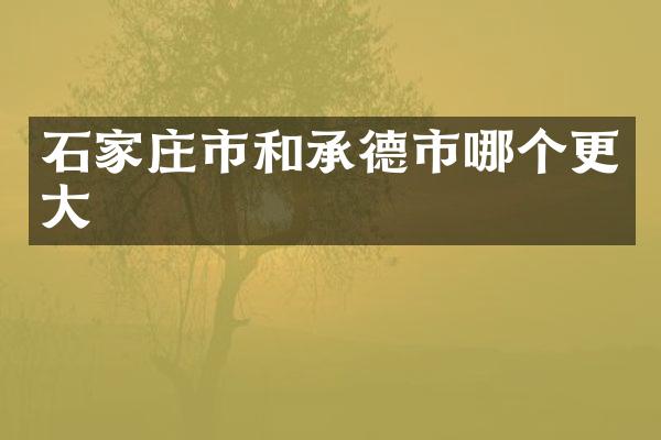 石家庄市和承德市哪个更大