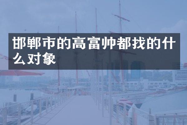邯郸市的高富帅都找的什么对象
