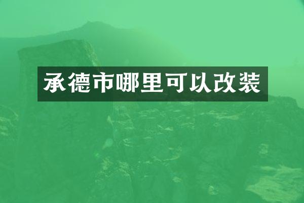 承德市哪里可以改装