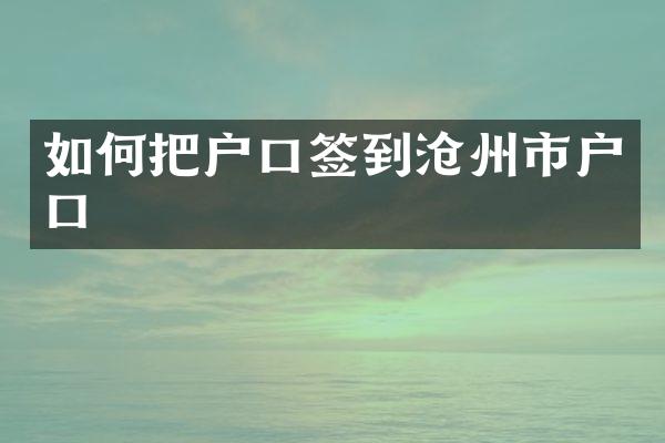 如何把户口签到沧州市户口