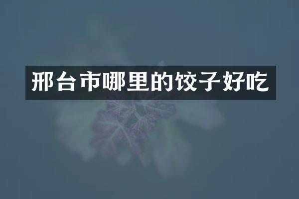邢台市哪里的饺子好吃