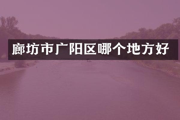 廊坊市广阳区哪个地方好