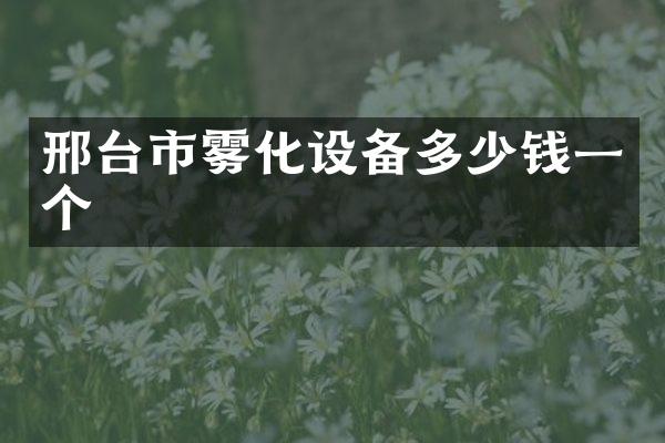 邢台市雾化设备多少钱一个