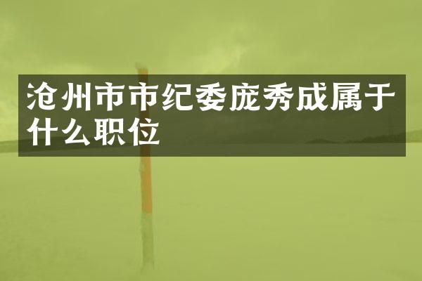 沧州市市纪委庞秀成属于什么职位