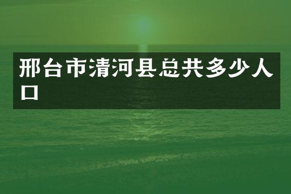 邢台市清河县总共多少人口