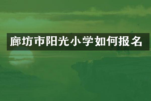 廊坊市阳光小学如何报名