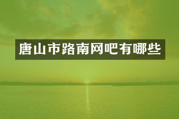 唐山市路南网吧有哪些