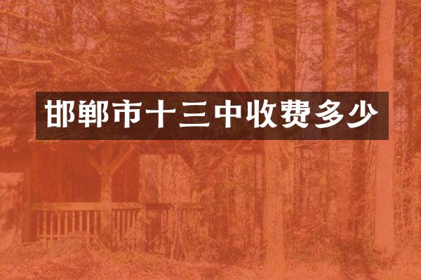 邯郸市十三中收费多少