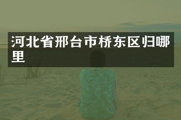 河北省邢台市桥东区归哪里