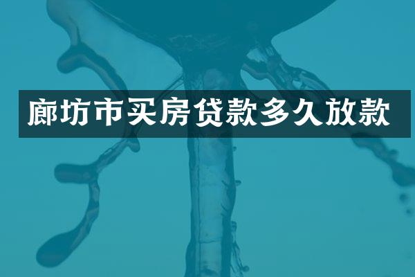 廊坊市买房贷款多久放款
