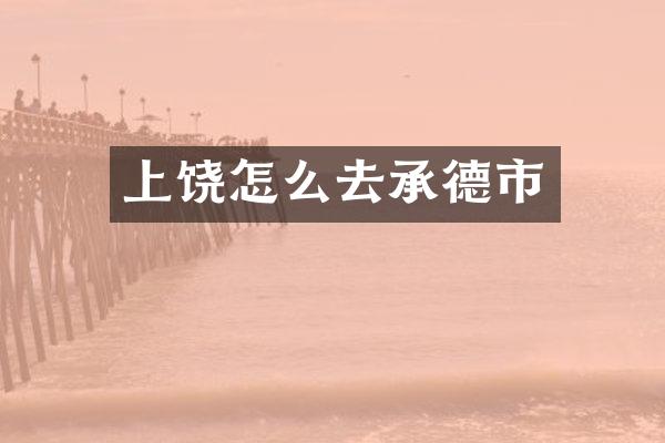 上饶怎么去承德市