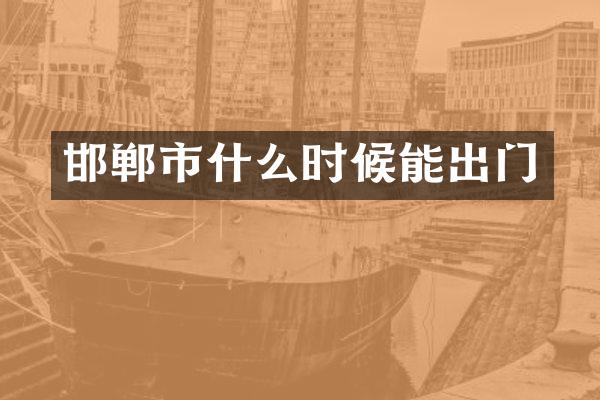 邯郸市什么时候能出门
