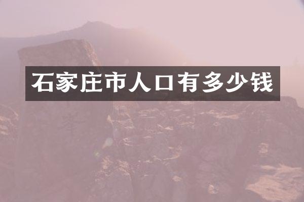 石家庄市人口有多少钱