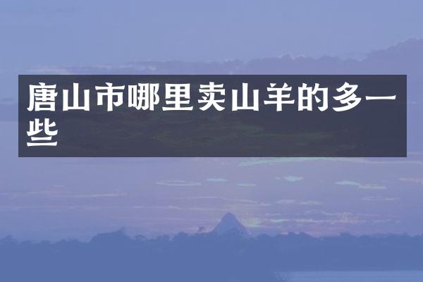 唐山市哪里卖山羊的多一些