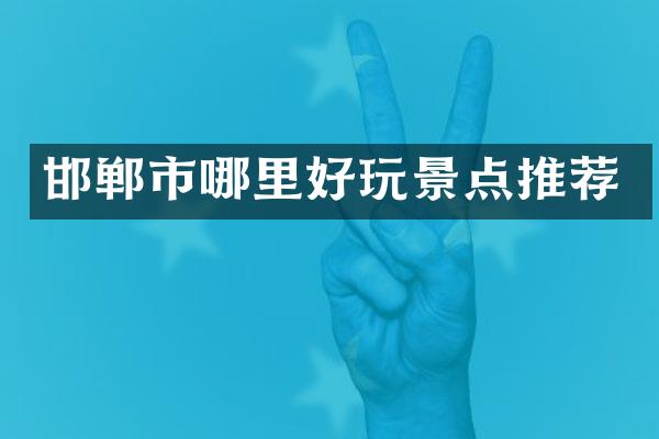 邯郸市哪里好玩景点推荐