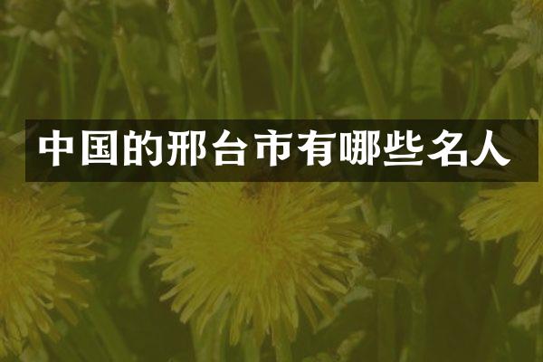 中国的邢台市有哪些名人