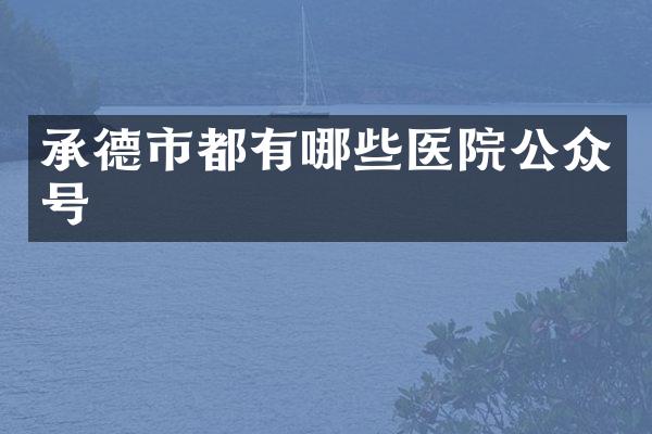 承德市都有哪些医院公众号