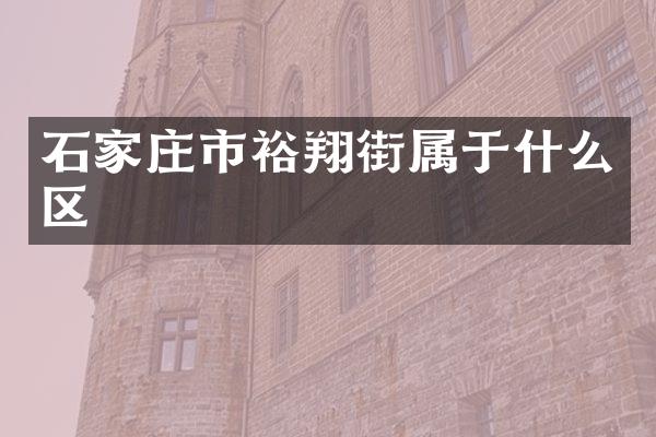 石家庄市裕翔街属于什么区