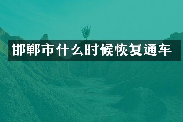 邯郸市什么时候恢复通车