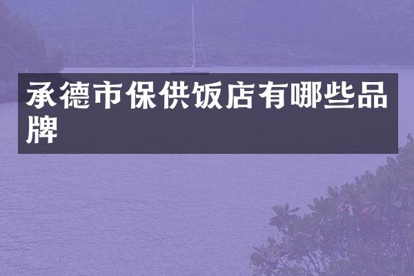 承德市保供饭店有哪些品牌