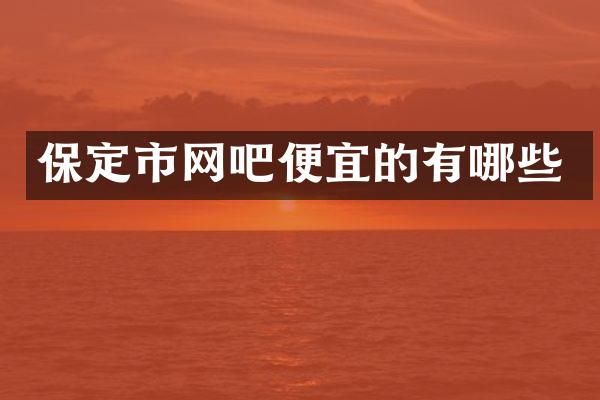 保定市网吧便宜的有哪些