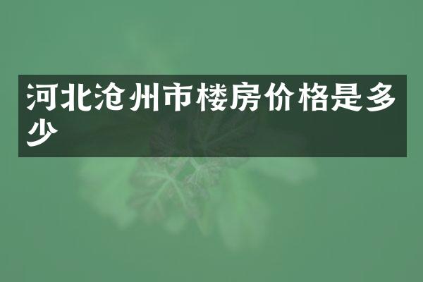 河北沧州市楼房价格是多少