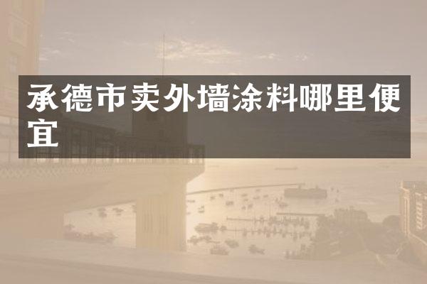 承德市卖外墙涂料哪里便宜