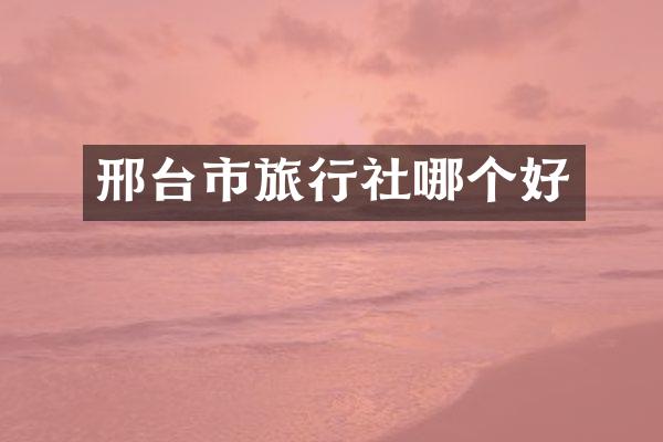 邢台市旅行社哪个好