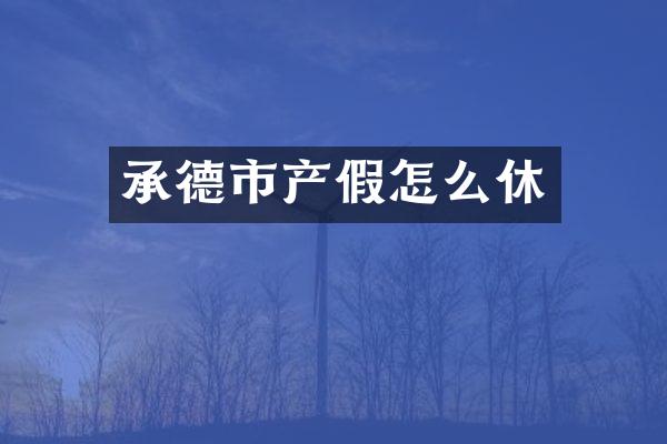 承德市产假怎么休