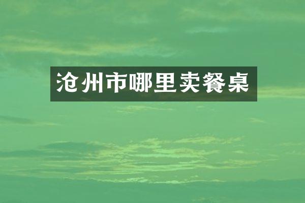 沧州市哪里卖餐桌