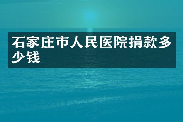 石家庄市人民医院捐款多少钱