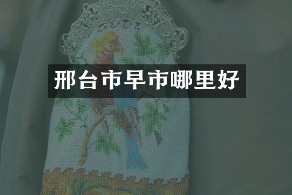 邢台市早市哪里好