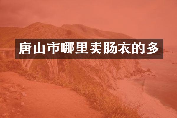 唐山市哪里卖肠衣的多