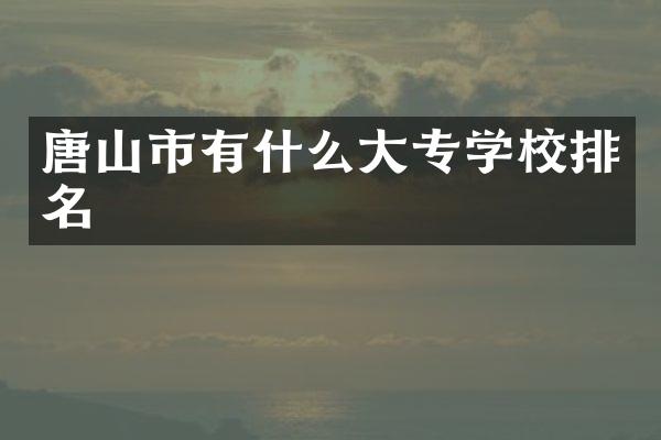 唐山市有什么大专学校排名