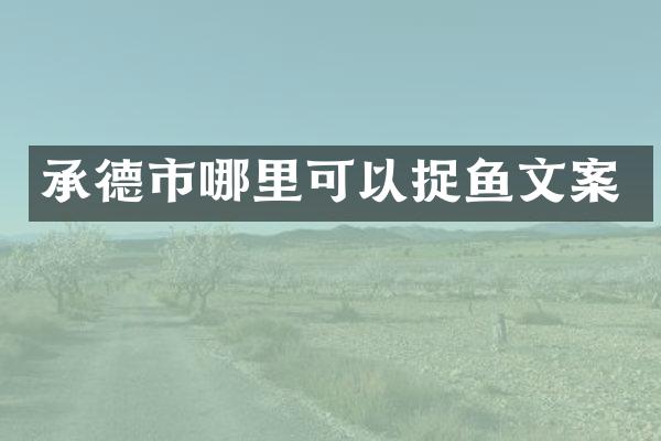 承德市哪里可以捉鱼文案