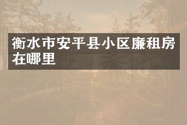 衡水市安平县小区廉租房在哪里