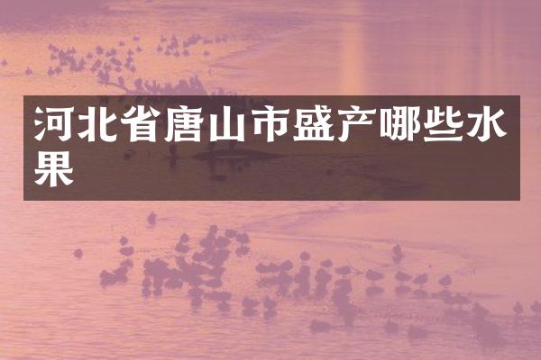 河北省唐山市盛产哪些水果