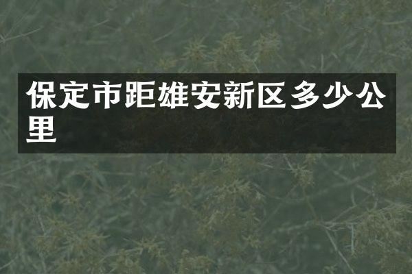 保定市距雄安新区多少公里
