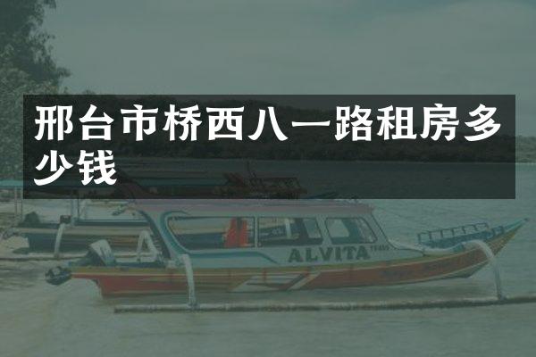 邢台市桥西八一路租房多少钱