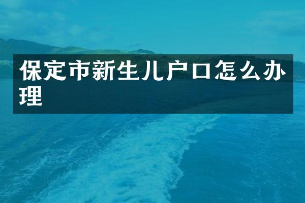 保定市新生儿户口怎么办理