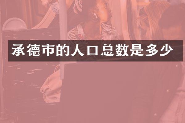 承德市的人口总数是多少