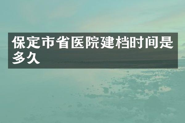 保定市省医院建档时间是多久