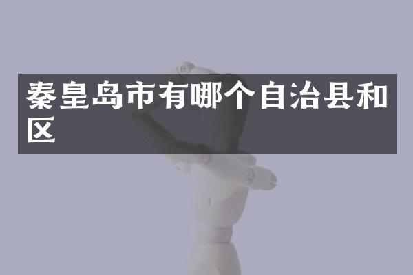 秦皇岛市有哪个自治县和区