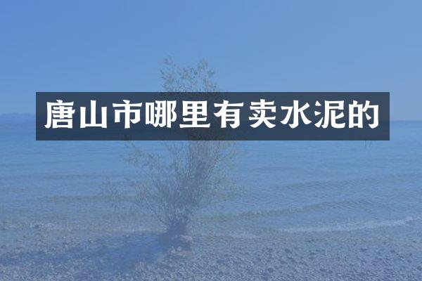 唐山市哪里有卖水泥的