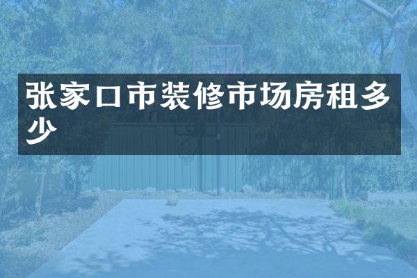 张家口市装修市场房租多少