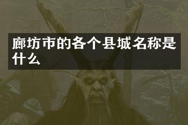 廊坊市的各个县城名称是什么