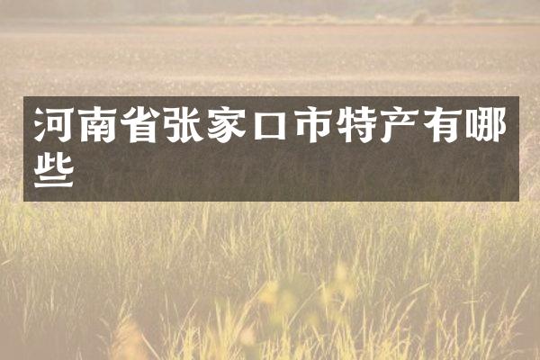 河南省张家口市特产有哪些