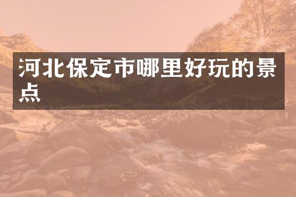 河北保定市哪里好玩的景点